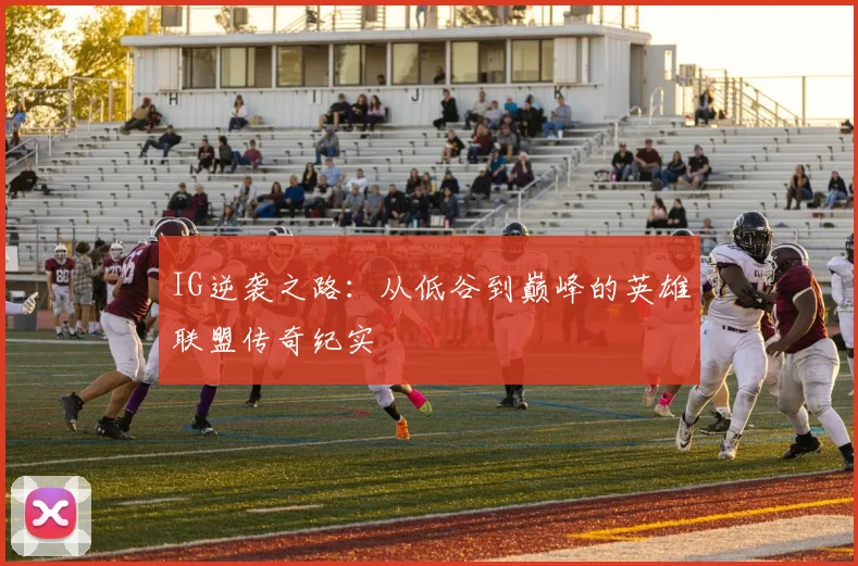 IG逆袭之路：从低谷到巅峰的英雄联盟传奇纪实