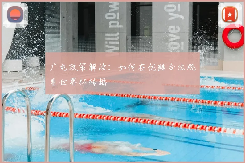 广电政策解读：如何在优酷合法观看世界杯转播