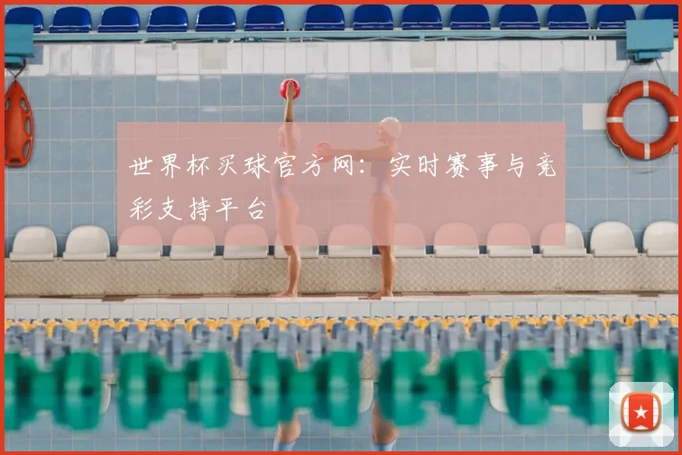 世界杯买球官方网:实时赛事与竞彩支持平台